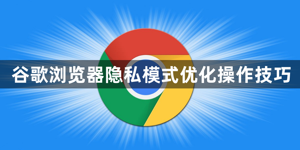 谷歌浏览器隐私模式优化操作技巧1