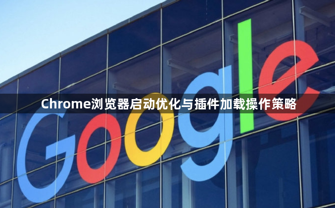Chrome浏览器启动优化与插件加载操作策略1