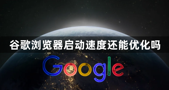 谷歌浏览器启动速度还能优化吗1