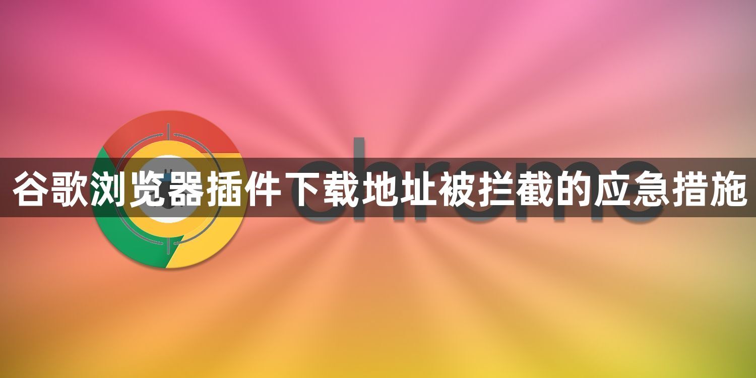 谷歌浏览器插件下载地址被拦截的应急措施1
