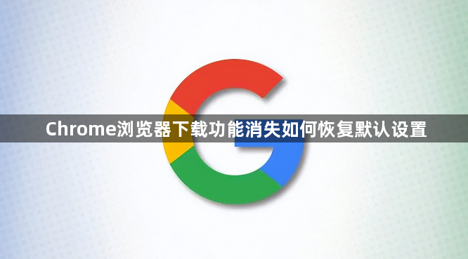 Chrome浏览器下载功能消失如何恢复默认设置1