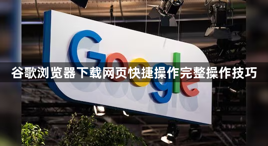 谷歌浏览器下载网页快捷操作完整操作技巧1