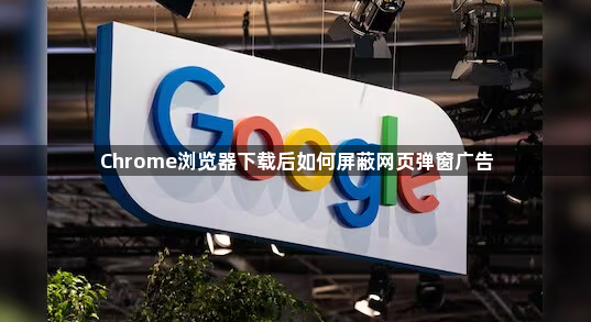 Chrome浏览器下载后如何屏蔽网页弹窗广告1