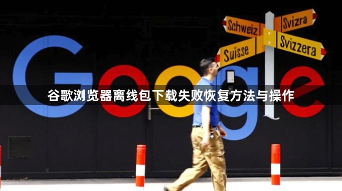 谷歌浏览器离线包下载失败恢复方法与操作1