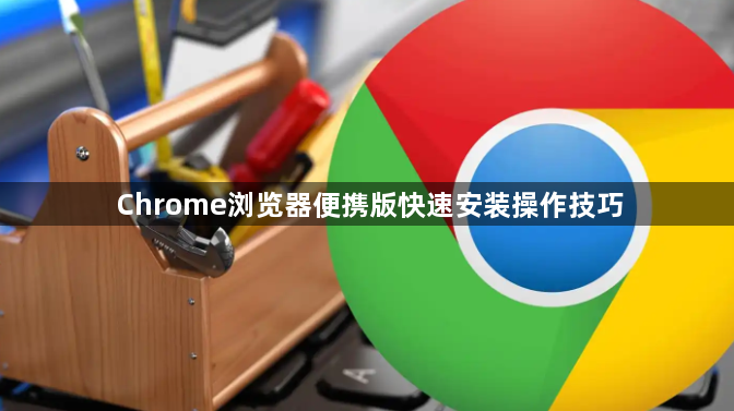 Chrome浏览器便携版快速安装操作技巧1