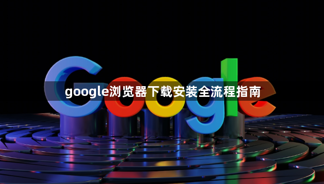 google浏览器下载安装全流程指南1