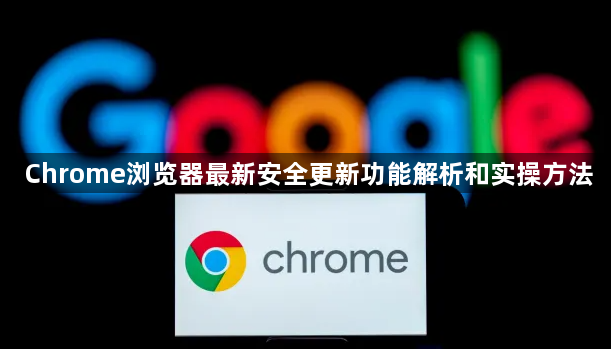 Chrome浏览器最新安全更新功能解析和实操方法1