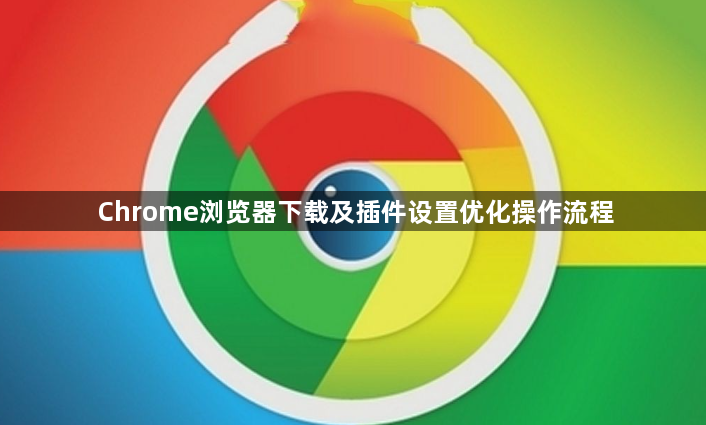 Chrome浏览器下载及插件设置优化操作流程1