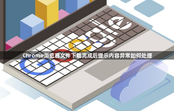 Chrome浏览器文件下载完成后提示内容异常如何处理1