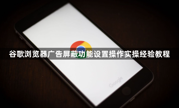 谷歌浏览器广告屏蔽功能设置操作实操经验教程1