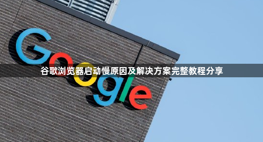 谷歌浏览器启动慢原因及解决方案完整教程分享1