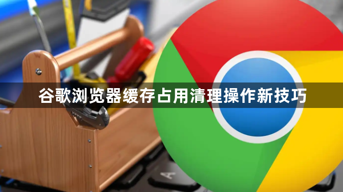 谷歌浏览器缓存占用清理操作新技巧1