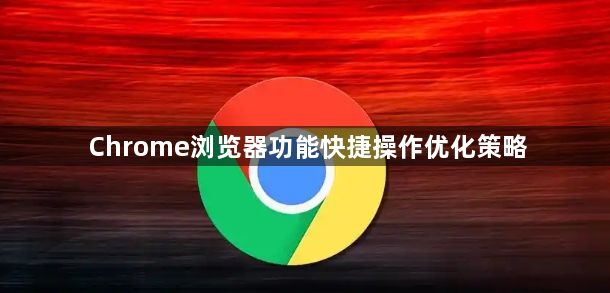 Chrome浏览器功能快捷操作优化策略1