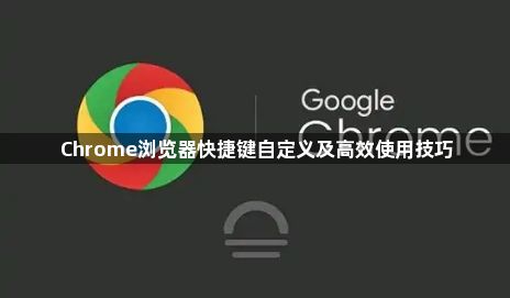 Chrome浏览器快捷键自定义及高效使用技巧1