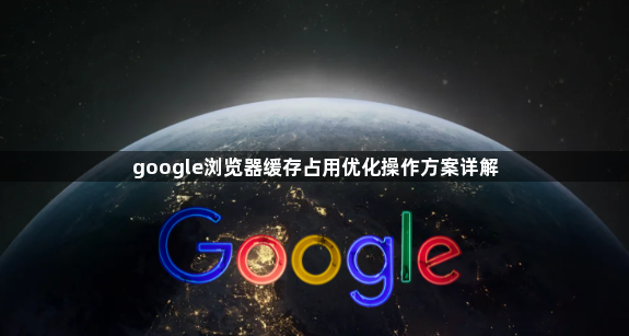 google浏览器缓存占用优化操作方案详解1