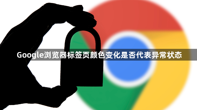 Google浏览器标签页颜色变化是否代表异常状态1