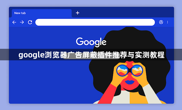 google浏览器广告屏蔽插件推荐与实测教程1