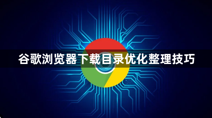 谷歌浏览器下载目录优化整理技巧1