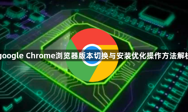google Chrome浏览器版本切换与安装优化操作方法解析1