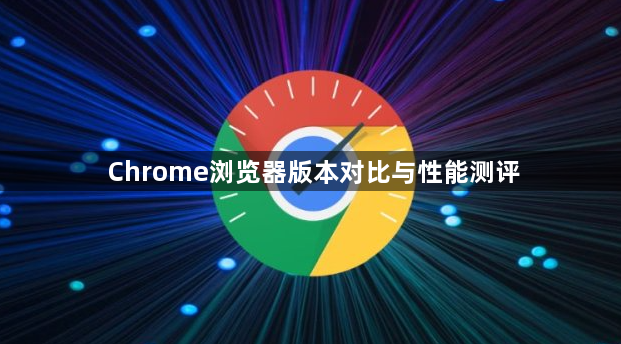 Chrome浏览器版本对比与性能测评1