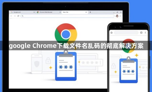 google Chrome下载文件名乱码的彻底解决方案1