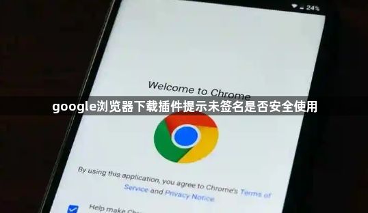google浏览器下载插件提示未签名是否安全使用1