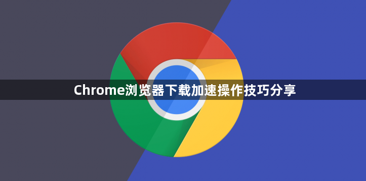 Chrome浏览器下载加速操作技巧分享1