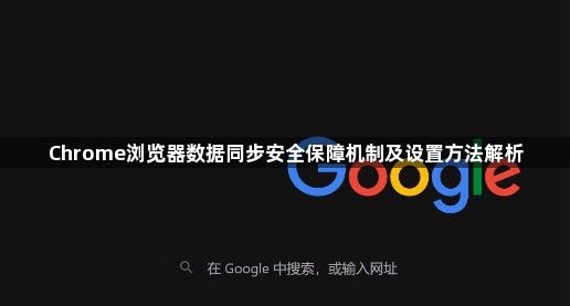 Chrome浏览器数据同步安全保障机制及设置方法解析1