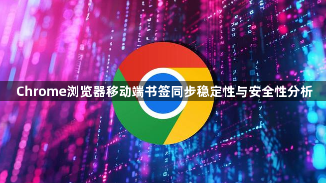 Chrome浏览器移动端书签同步稳定性与安全性分析1