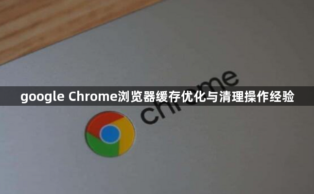 google Chrome浏览器缓存优化与清理操作经验1