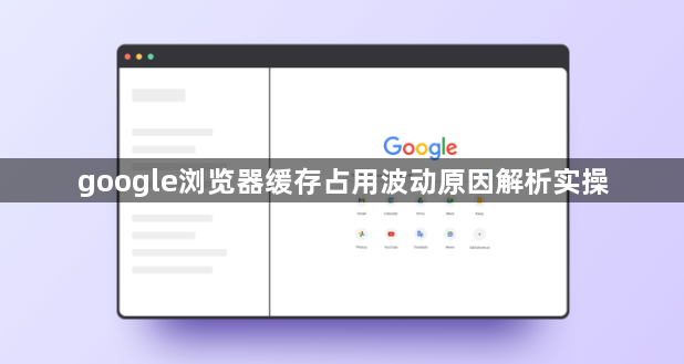 google浏览器缓存占用波动原因解析实操1