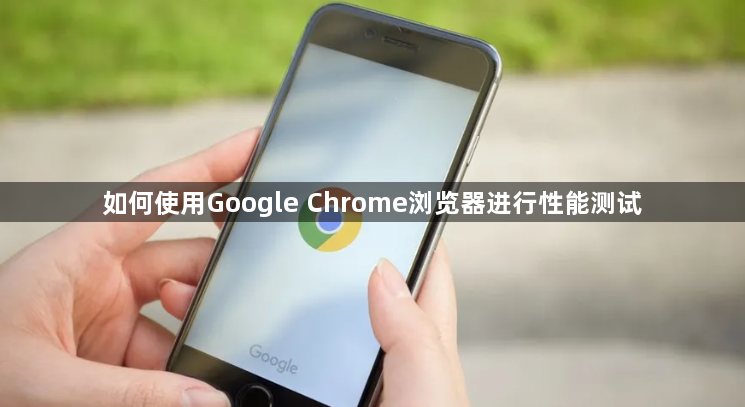 如何使用Google Chrome浏览器进行性能测试1