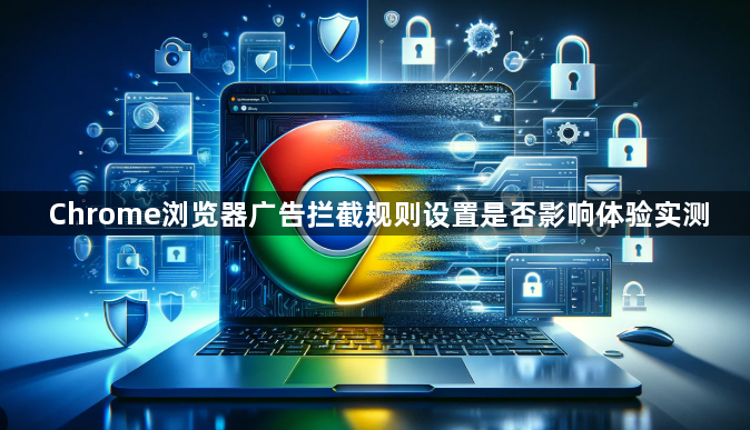 Chrome浏览器广告拦截规则设置是否影响体验实测1