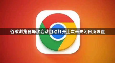 谷歌浏览器每次启动自动打开上次未关闭网页设置1