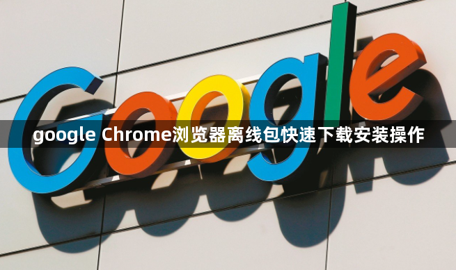 google Chrome浏览器离线包快速下载安装操作1