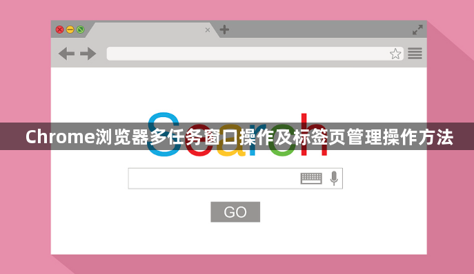Chrome浏览器多任务窗口操作及标签页管理操作方法1