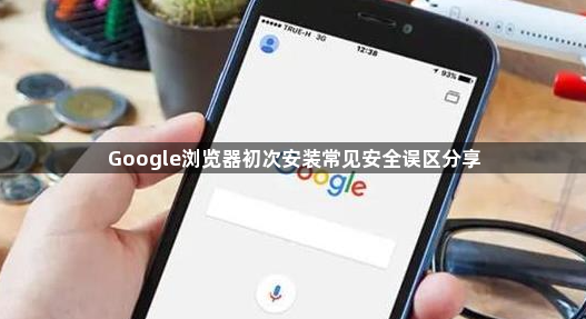 Google浏览器初次安装常见安全误区分享1