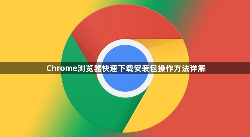 Chrome浏览器快速下载安装包操作方法详解1