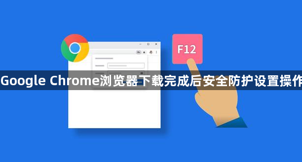 Google Chrome浏览器下载完成后安全防护设置操作1