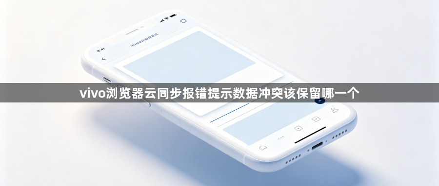 vivo浏览器云同步报错提示数据冲突该保留哪一个1
