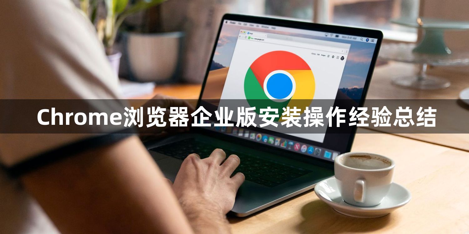 Chrome浏览器企业版安装操作经验总结1