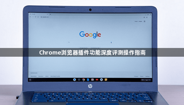 Chrome浏览器插件功能深度评测操作指南1