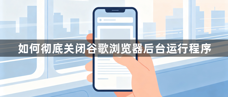 如何彻底关闭谷歌浏览器后台运行程序1