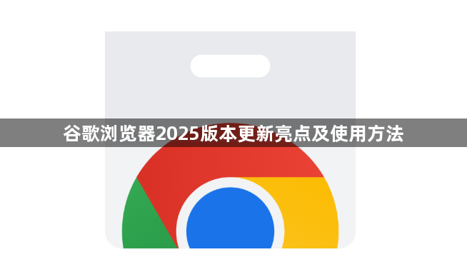 谷歌浏览器2025版本更新亮点及使用方法1