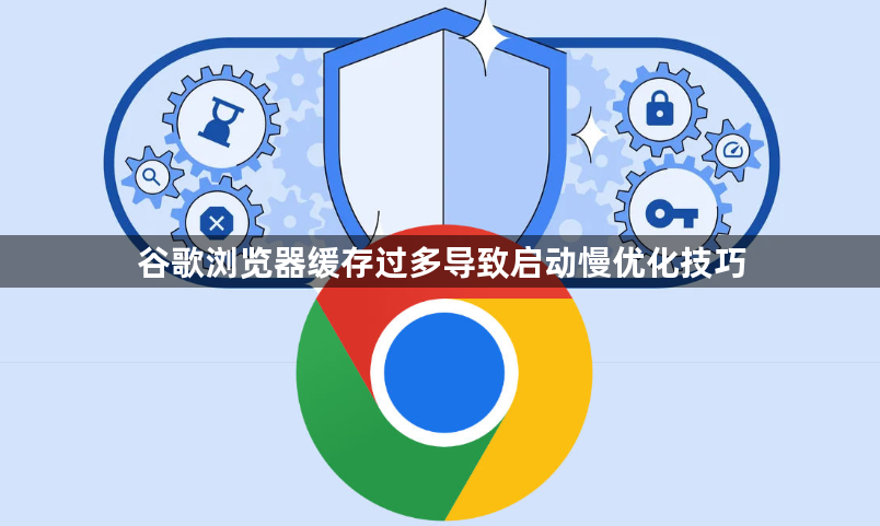 谷歌浏览器缓存过多导致启动慢优化技巧1