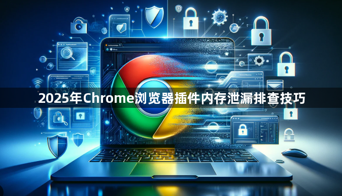 2025年Chrome浏览器插件内存泄漏排查技巧1