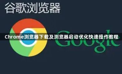 Chrome浏览器下载及浏览器启动优化快速操作教程1