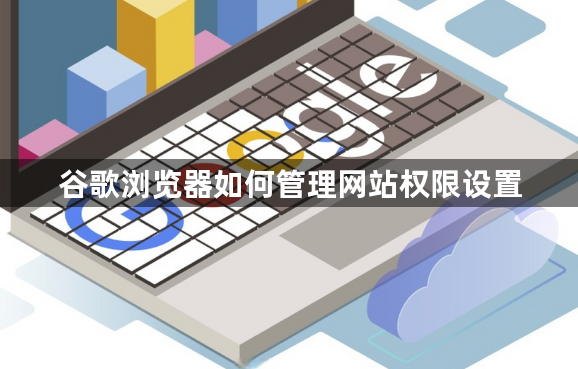 谷歌浏览器如何管理网站权限设置1