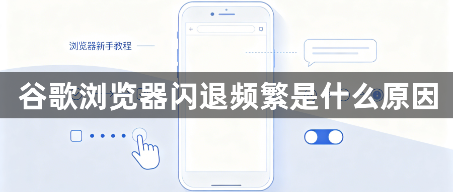 谷歌浏览器闪退频繁是什么原因1