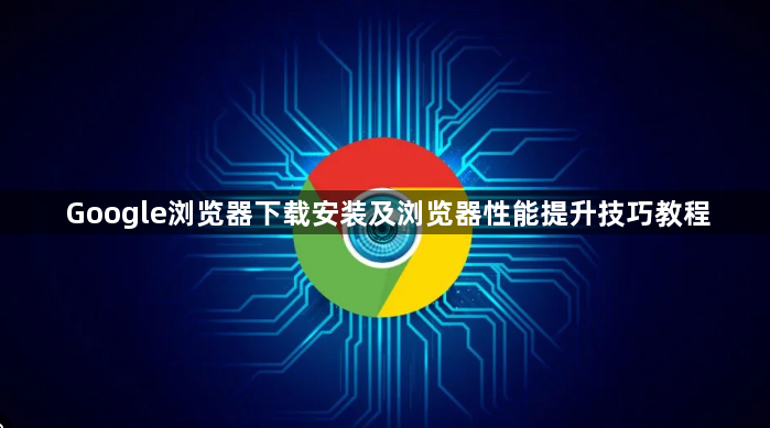 Google浏览器下载安装及浏览器性能提升技巧教程1